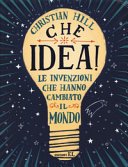 Copertina di Che idea! : le invenzioni che hanno cambiato il mondo