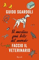 Copertina di Il mestiere più bello del mondo : faccio il veterinario